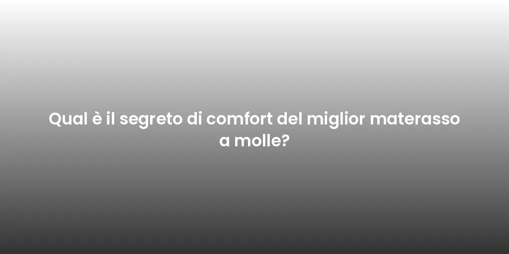 Qual è il segreto di comfort del miglior materasso a molle?