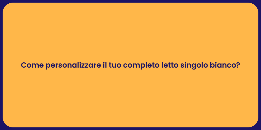 Come personalizzare il tuo completo letto singolo bianco?
