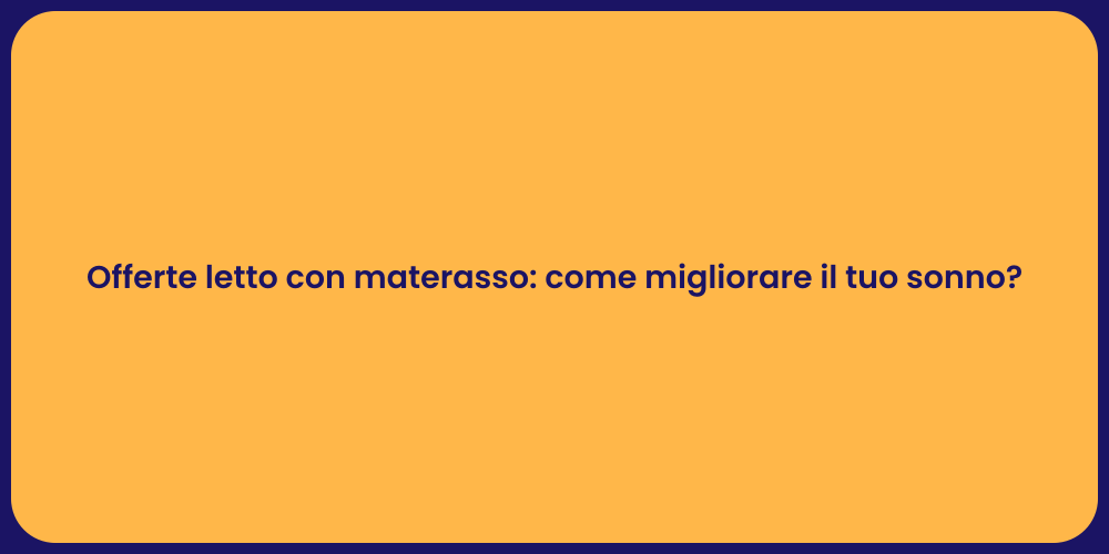 Offerte letto con materasso: come migliorare il tuo sonno?