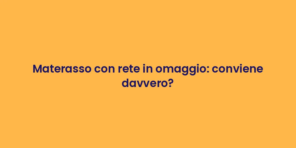 Materasso con rete in omaggio: conviene davvero?