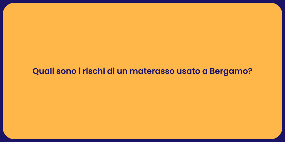 Quali sono i rischi di un materasso usato a Bergamo?