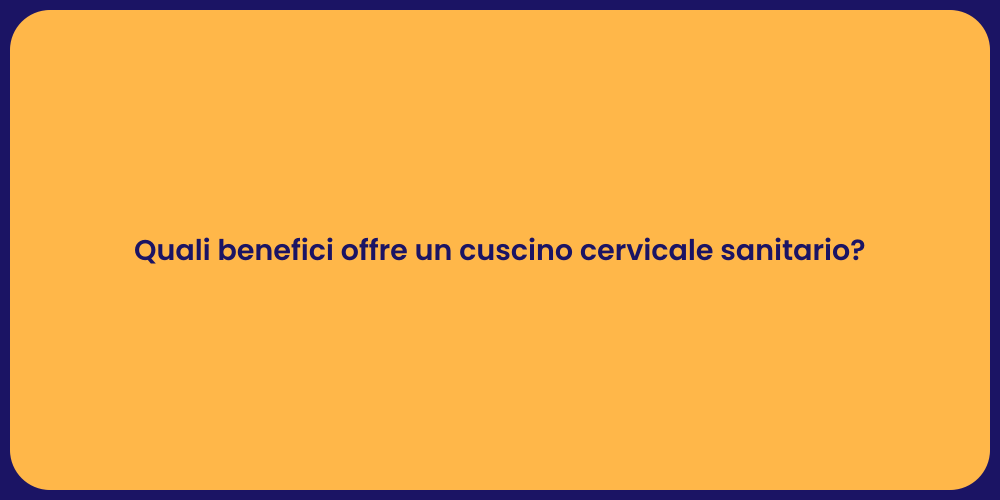 Quali benefici offre un cuscino cervicale sanitario?