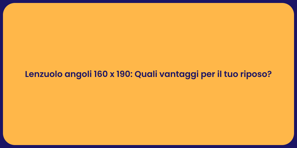 Lenzuolo angoli 160 x 190: Quali vantaggi per il tuo riposo?