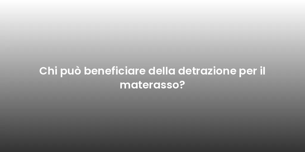 Chi può beneficiare della detrazione per il materasso?