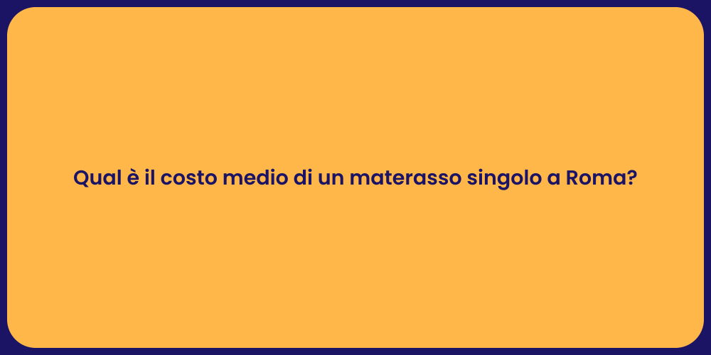 Qual è il costo medio di un materasso singolo a Roma?