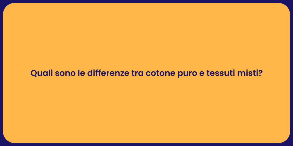 Quali sono le differenze tra cotone puro e tessuti misti?