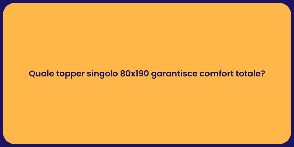 Quale topper singolo 80x190 garantisce comfort totale?