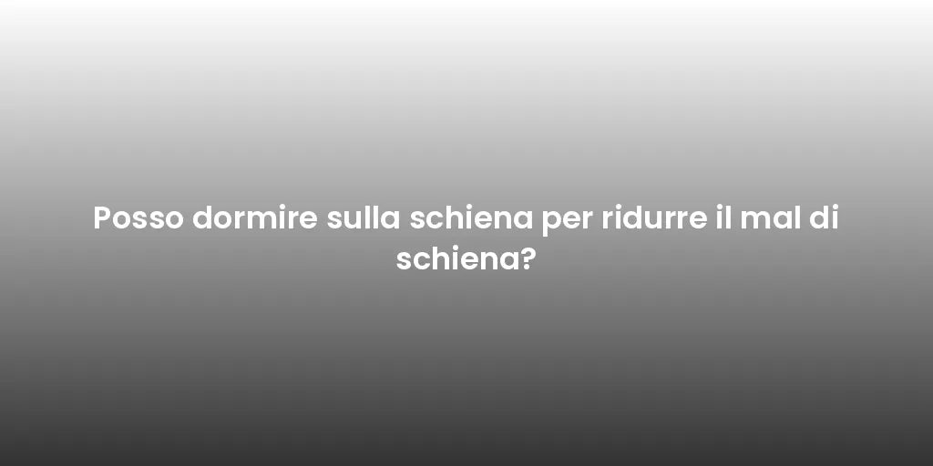 Posso dormire sulla schiena per ridurre il mal di schiena?
