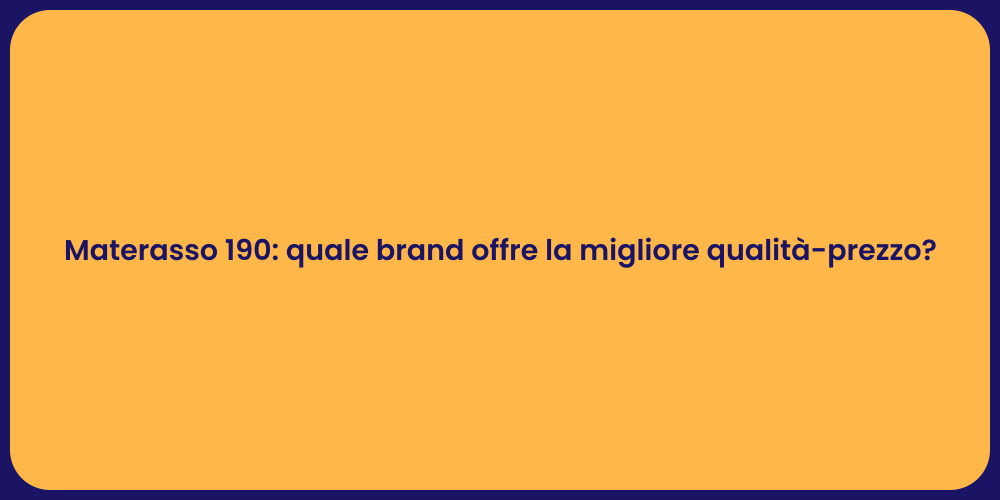 Materasso 190: quale brand offre la migliore qualità-prezzo?