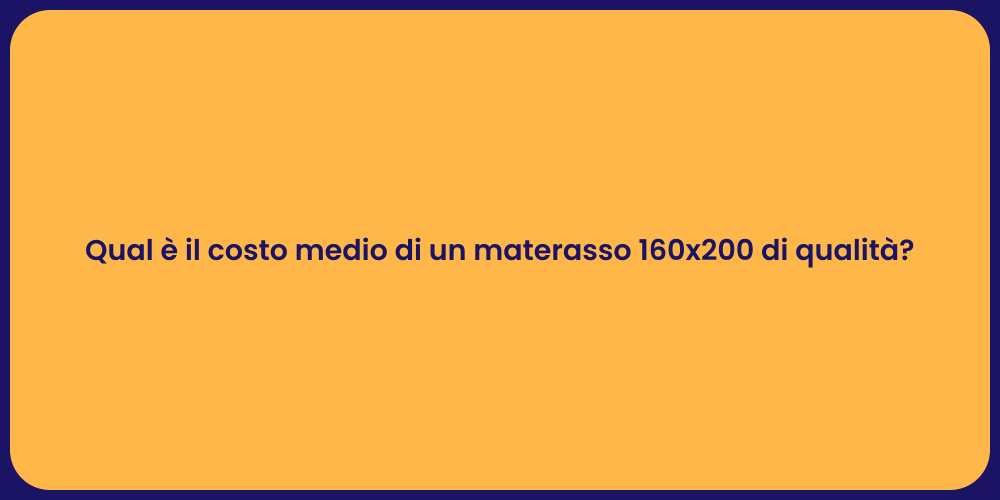 Qual è il costo medio di un materasso 160x200 di qualità?