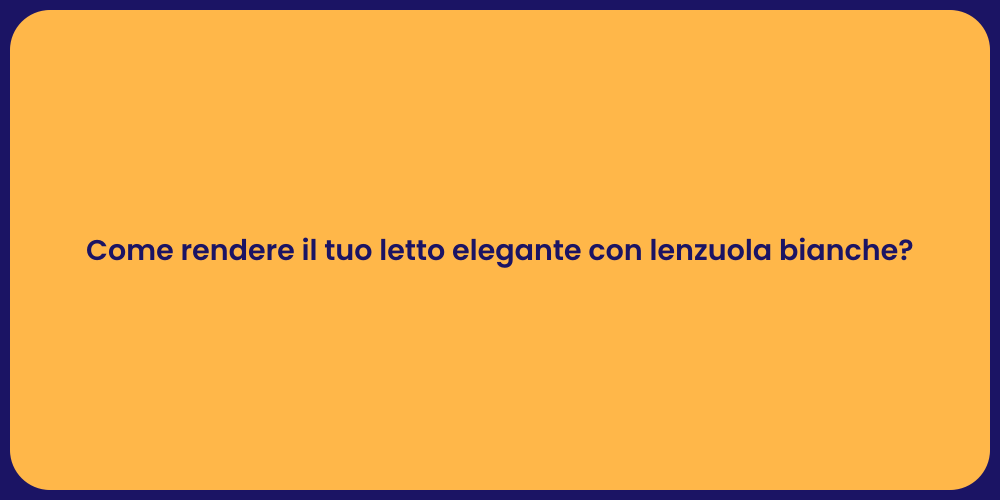 Come rendere il tuo letto elegante con lenzuola bianche?