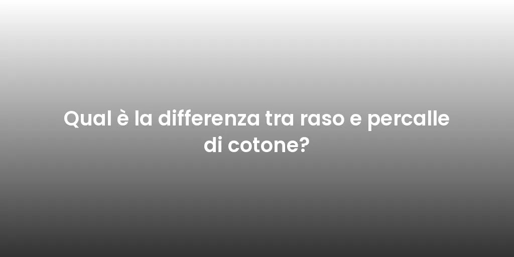 Qual è la differenza tra raso e percalle di cotone?