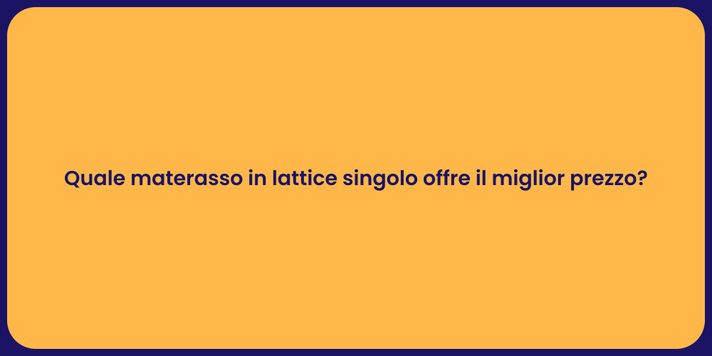 Quale materasso in lattice singolo offre il miglior prezzo?