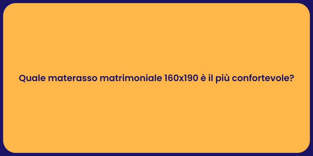Quale materasso matrimoniale 160x190 è il più confortevole?