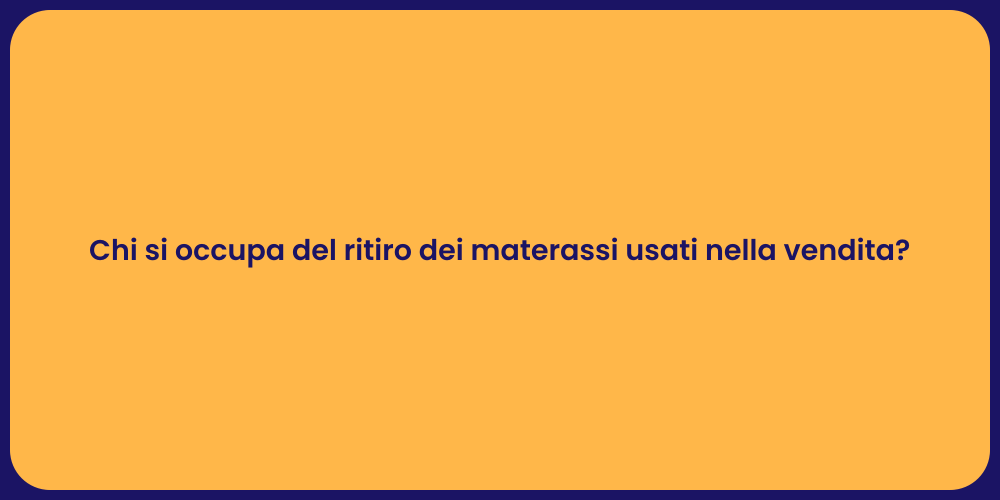 Chi si occupa del ritiro dei materassi usati nella vendita?