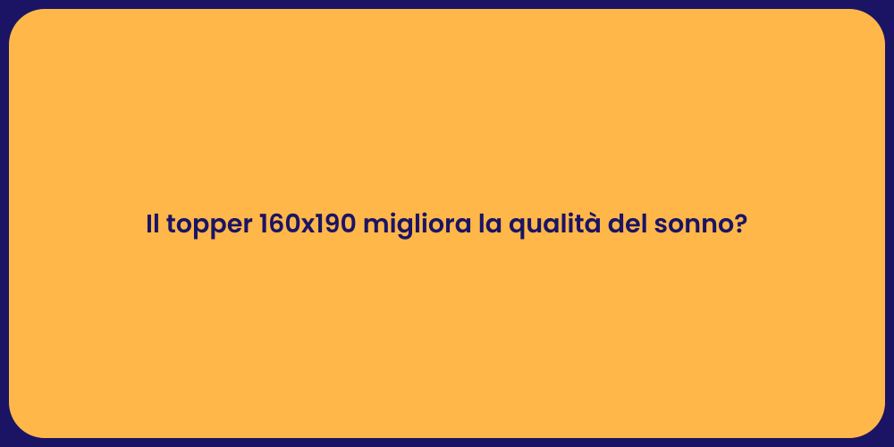 Il topper 160x190 migliora la qualità del sonno?