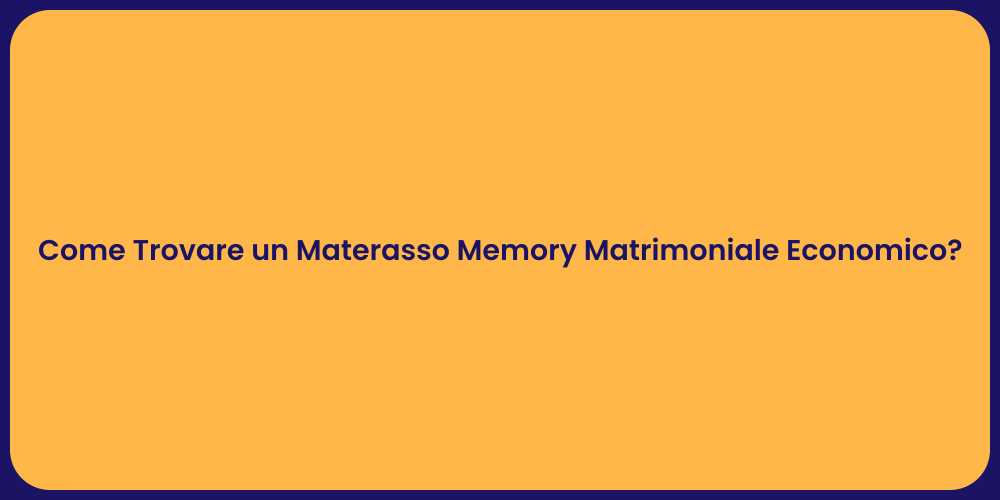 Come Trovare un Materasso Memory Matrimoniale Economico?
