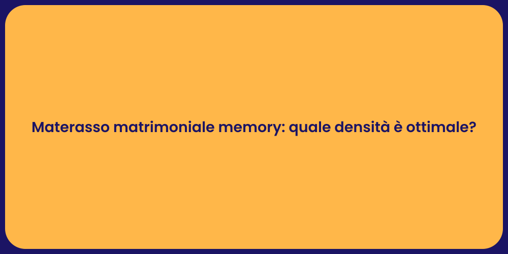 Materasso matrimoniale memory: quale densità è ottimale?