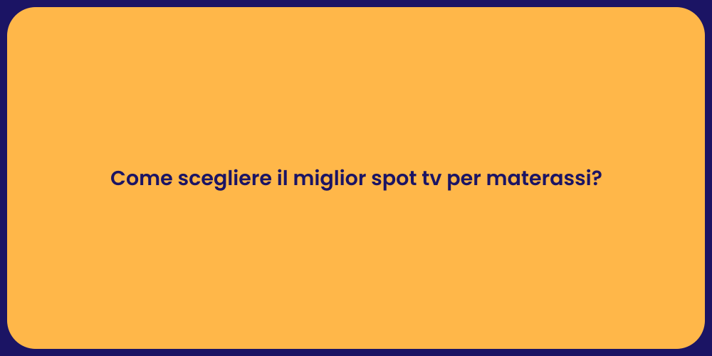 Come scegliere il miglior spot tv per materassi?