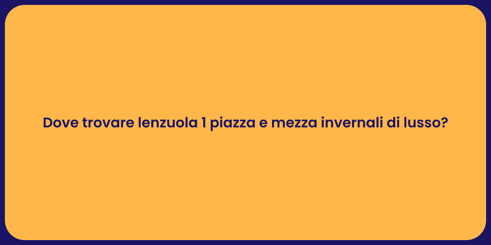 Dove trovare lenzuola 1 piazza e mezza invernali di lusso?