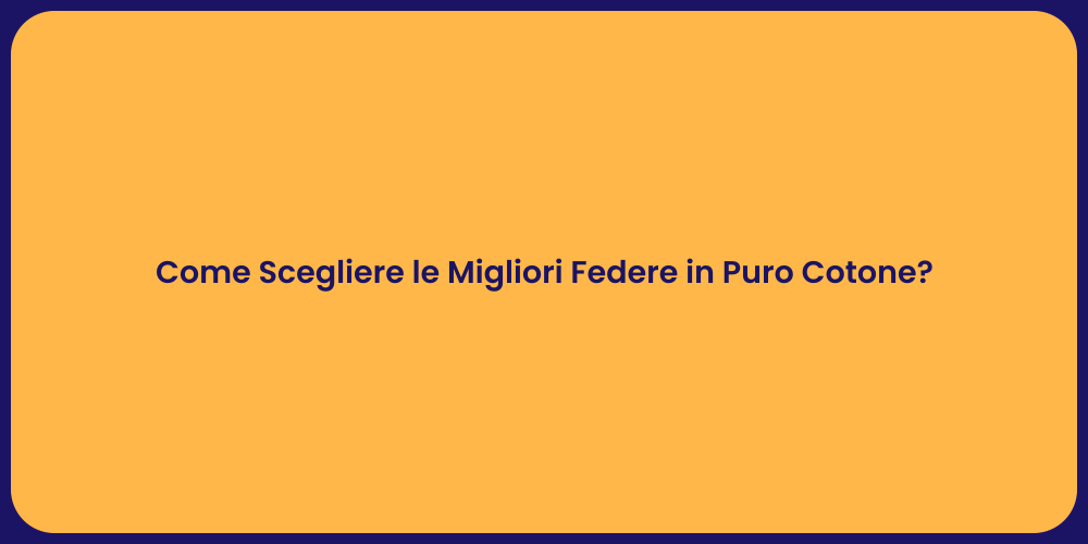 Come Scegliere le Migliori Federe in Puro Cotone?