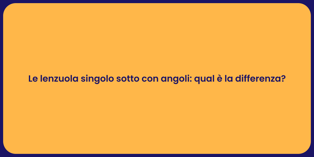 Le lenzuola singolo sotto con angoli: qual è la differenza?