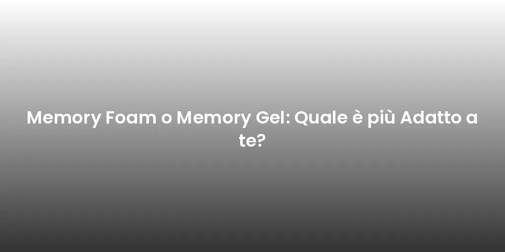 Memory Foam o Memory Gel: Quale è più Adatto a te?