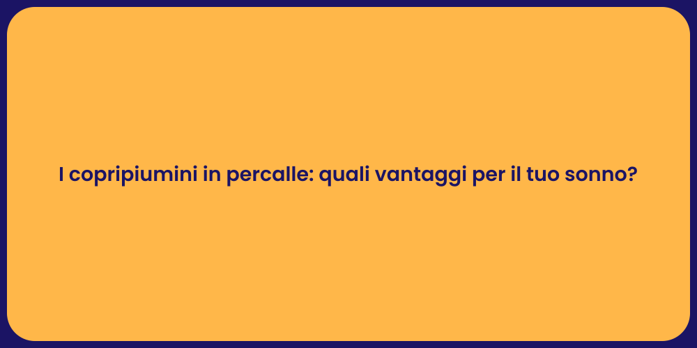 I copripiumini in percalle: quali vantaggi per il tuo sonno?