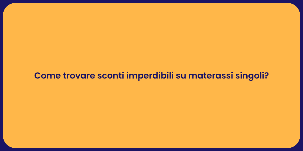 Come trovare sconti imperdibili su materassi singoli?