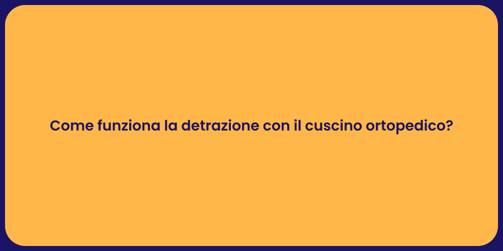 Come funziona la detrazione con il cuscino ortopedico?