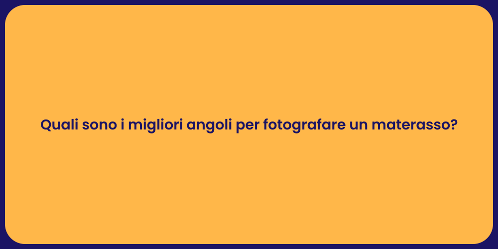 Quali sono i migliori angoli per fotografare un materasso?