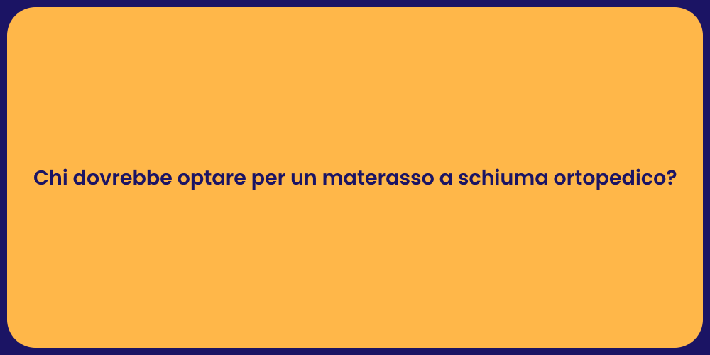 Chi dovrebbe optare per un materasso a schiuma ortopedico?