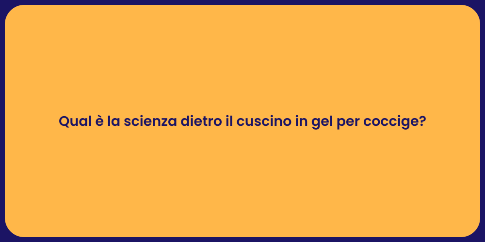 Qual è la scienza dietro il cuscino in gel per coccige?