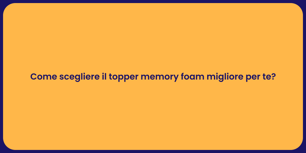 Come scegliere il topper memory foam migliore per te?