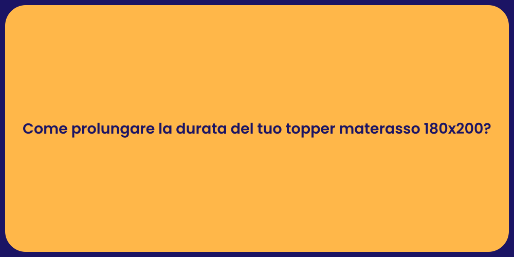 Come prolungare la durata del tuo topper materasso 180x200?