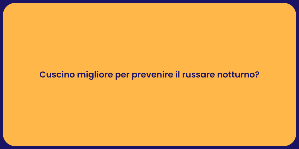 Cuscino migliore per prevenire il russare notturno?