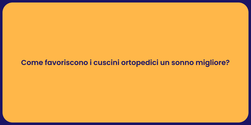 Come favoriscono i cuscini ortopedici un sonno migliore?