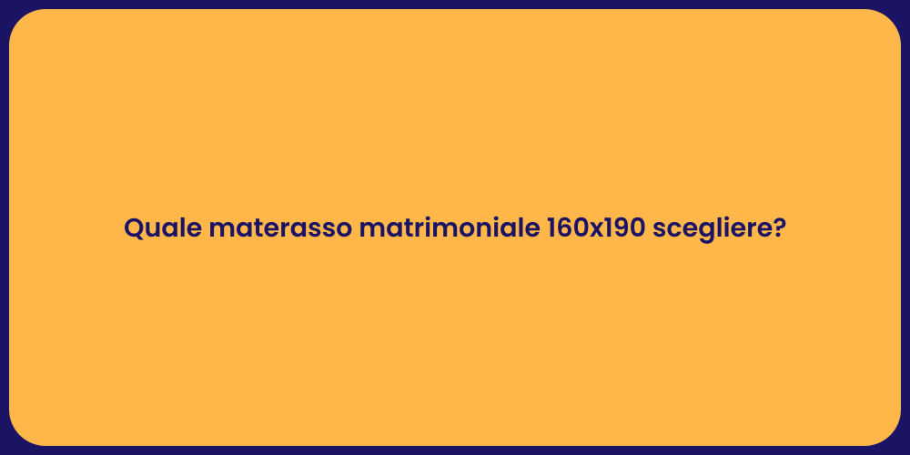 Quale materasso matrimoniale 160x190 scegliere?