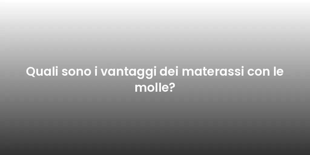 Quali sono i vantaggi dei materassi con le molle?