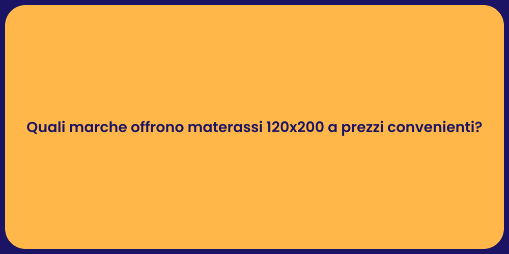 Quali marche offrono materassi 120x200 a prezzi convenienti?