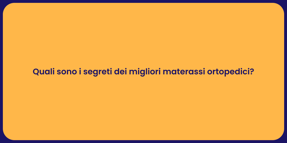 Quali sono i segreti dei migliori materassi ortopedici?