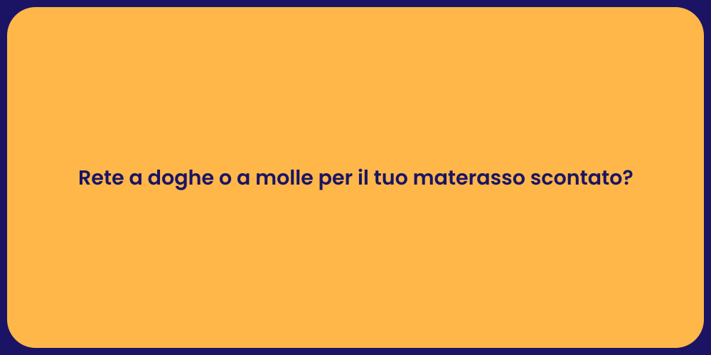 Rete a doghe o a molle per il tuo materasso scontato?