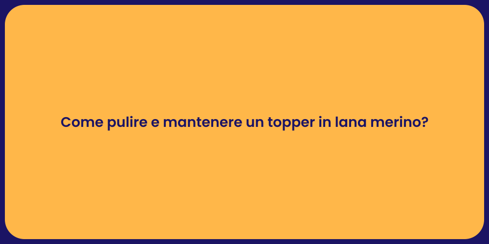 Come pulire e mantenere un topper in lana merino?