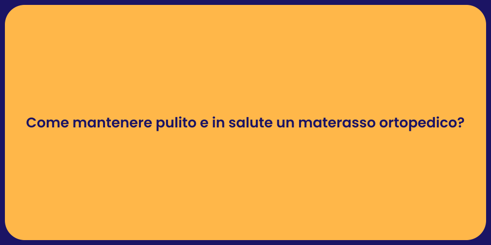 Come mantenere pulito e in salute un materasso ortopedico?