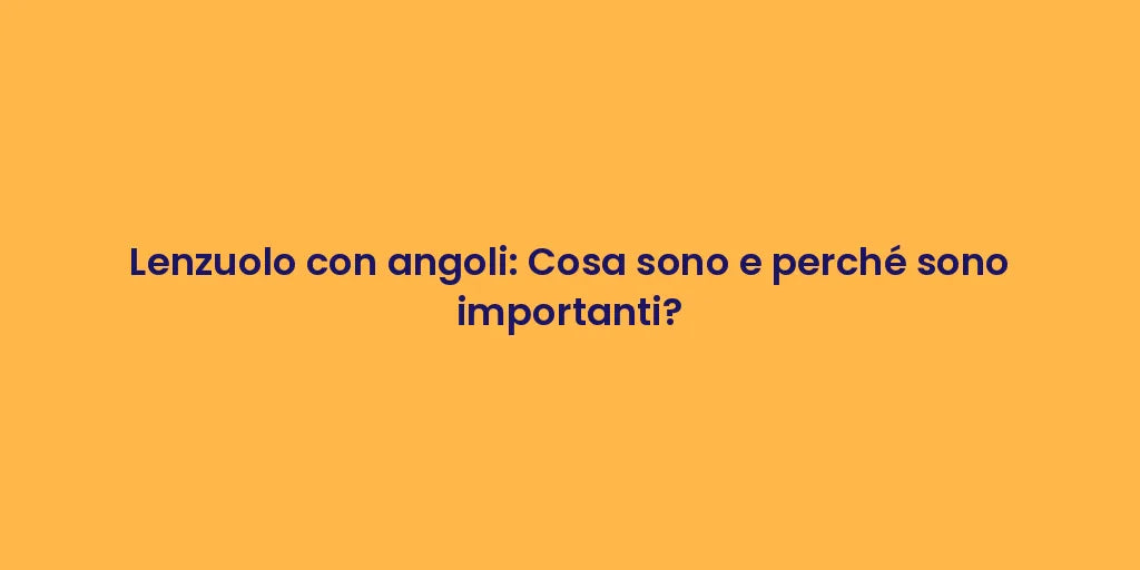 Lenzuolo con angoli: Cosa sono e perché sono importanti?