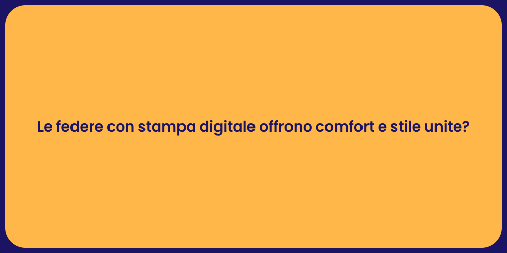 Le federe con stampa digitale offrono comfort e stile unite?