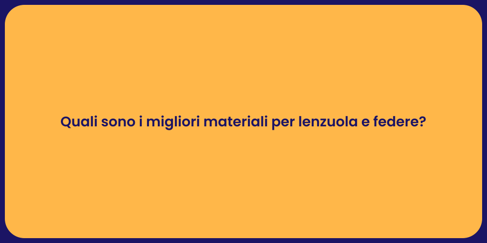 Quali sono i migliori materiali per lenzuola e federe?