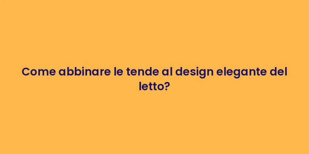 Come abbinare le tende al design elegante del letto?
