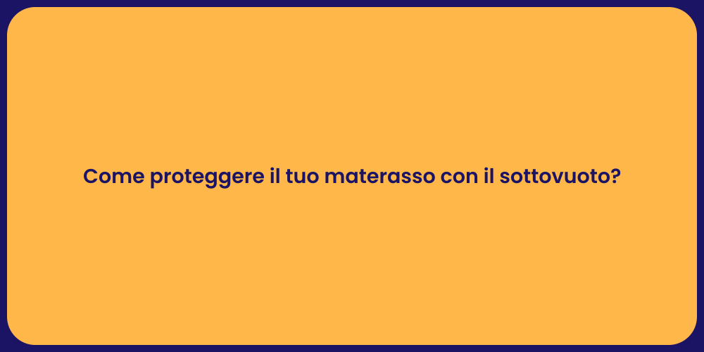 Come proteggere il tuo materasso con il sottovuoto?