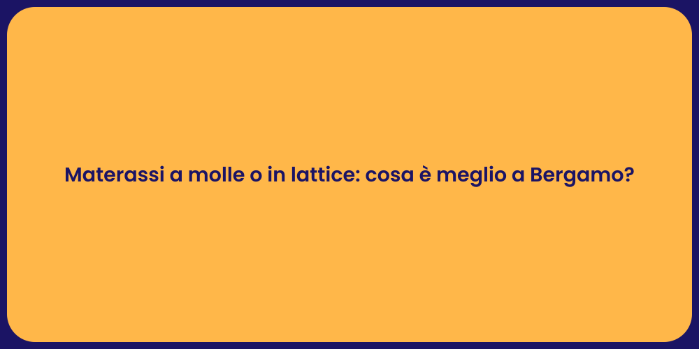 Materassi a molle o in lattice: cosa è meglio a Bergamo?